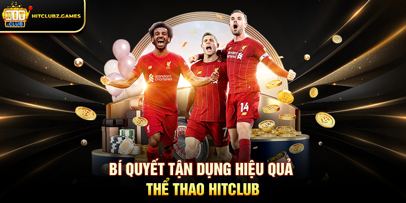 Bí quyết tận dụng hiệu quả Thể Thao Hitclub