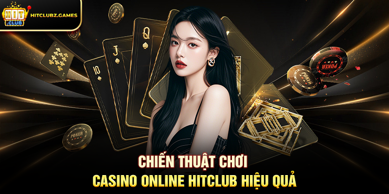 Chiến Thuật Chơi Casino Online Hitclub Hiệu Quả