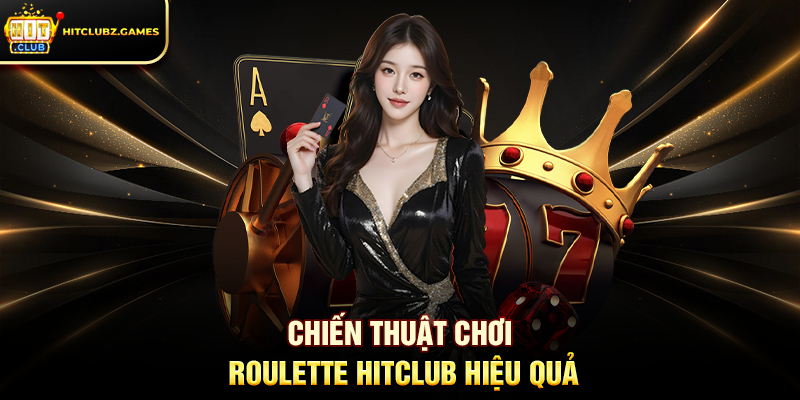 Chiến Thuật Chơi Roulette Hitclub Hiệu Quả