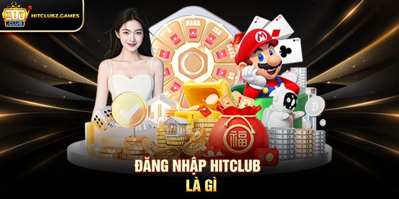 Đăng Nhập Hitclub Hướng Dẫn Truy Cập Nhanh Chóng Và An Toàn 1 Đăng Nhập Hitclub là gì