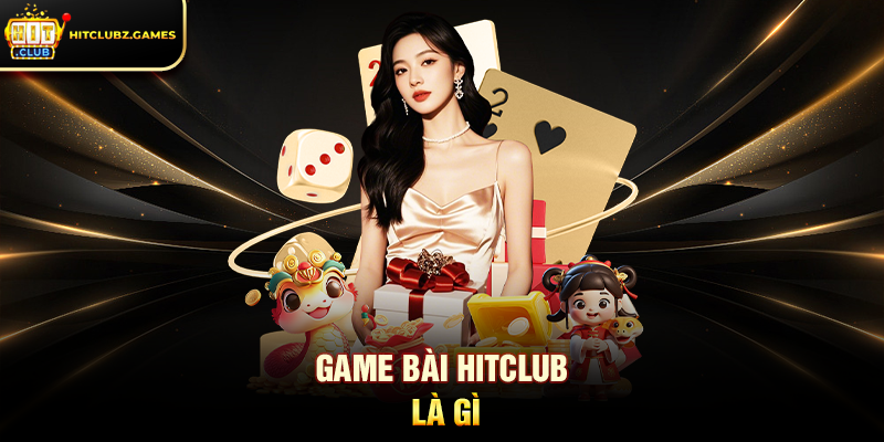 Game Bài Hitclub là gì