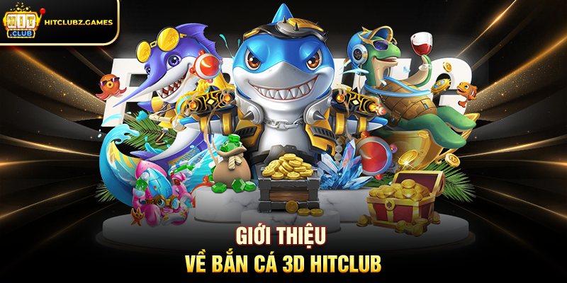 Giới Thiệu Về Bắn Cá 3D Hitclub