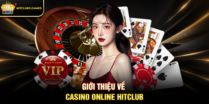 Giới Thiệu Về Casino Online Hitclub
