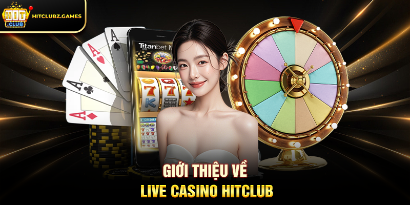Giới Thiệu Về Live Casino Hitclub