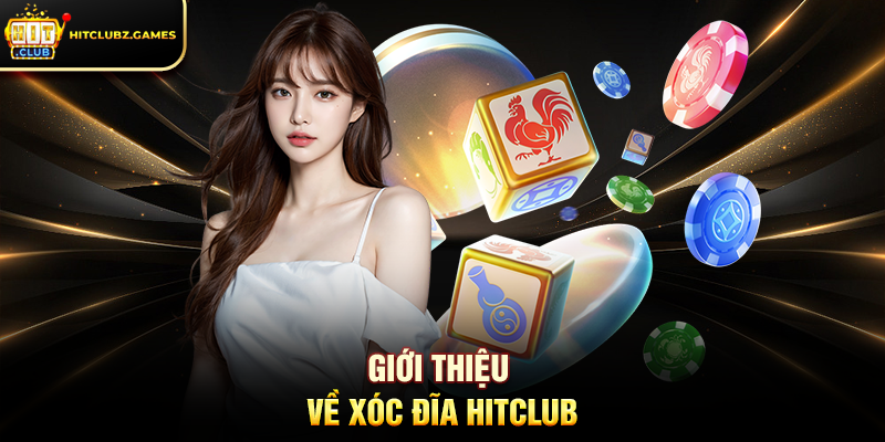 Giới Thiệu Về Xóc Đĩa Hitclub
