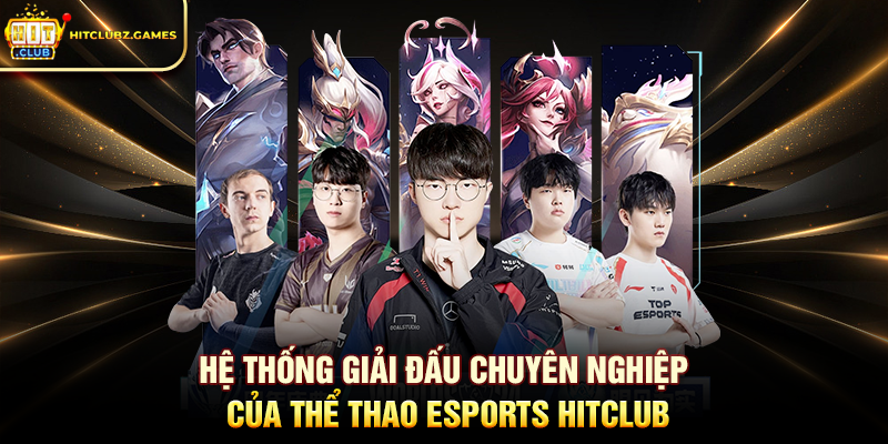 Hệ thống giải đấu chuyên nghiệp của Thể Thao Esports Hitclub