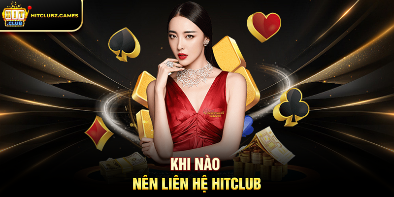 Khi nào nên Liên Hệ Hitclub