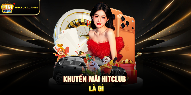 Khuyến Mãi Hitclub Cơ Hội Nhận Thưởng Hấp Dẫn Mỗi Ngày 1 Khuyến Mãi Hitclub là gì