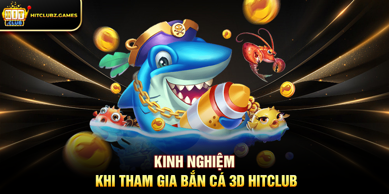 Kinh Nghiệm Khi Tham Gia Bắn Cá 3D Hitclub