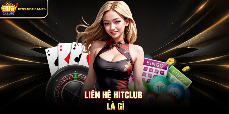 Liên Hệ Hitclub Hướng Dẫn Nhanh Chóng Cho Người Chơi 1 Liên Hệ Hitclub là gì