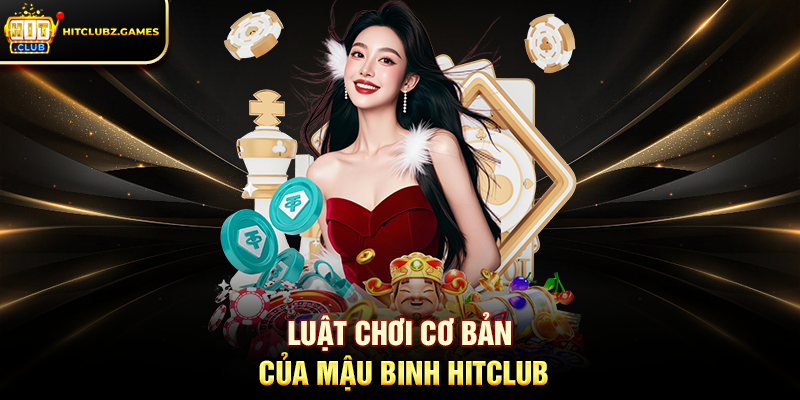 Luật chơi cơ bản của Mậu Binh Hitclub