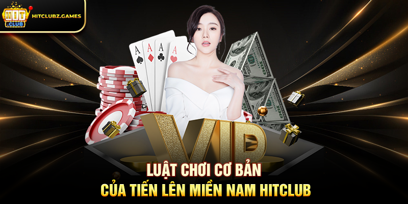 Luật chơi cơ bản của Tiến Lên Miền Nam Hitclub