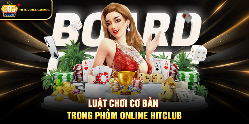 Luật chơi cơ bản trong Phỏm Online Hitclub
