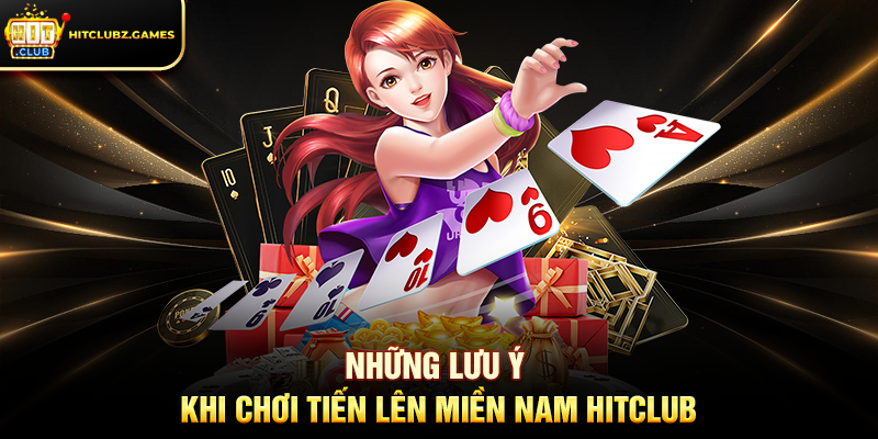 Những lưu ý khi chơi Tiến Lên Miền Nam Hitclub
