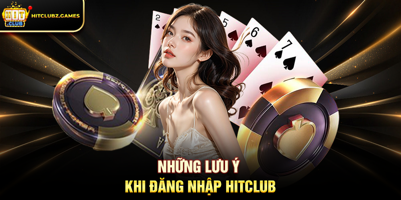 Những lưu ý khi Đăng Nhập Hitclub