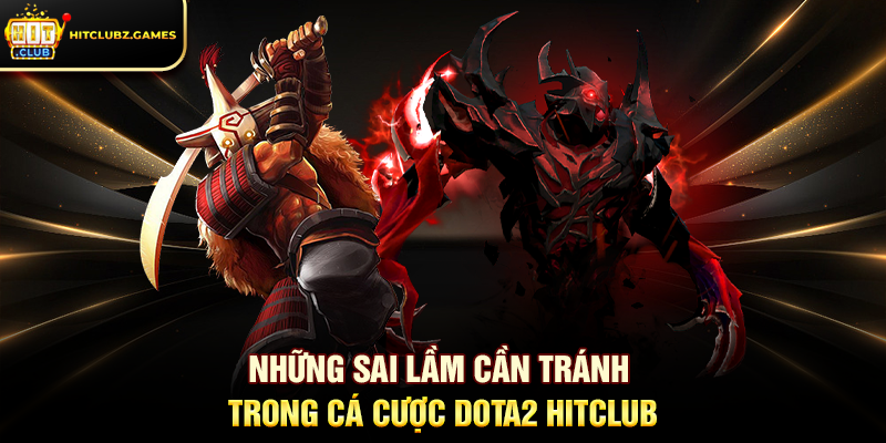 Những sai lầm cần tránh trong Cá Cược Dota2 Hitclub