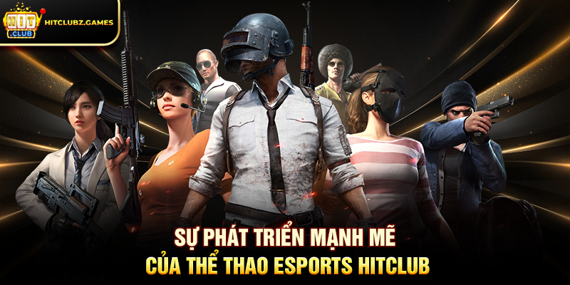 Sự phát triển mạnh mẽ của Thể Thao Esports Hitclub