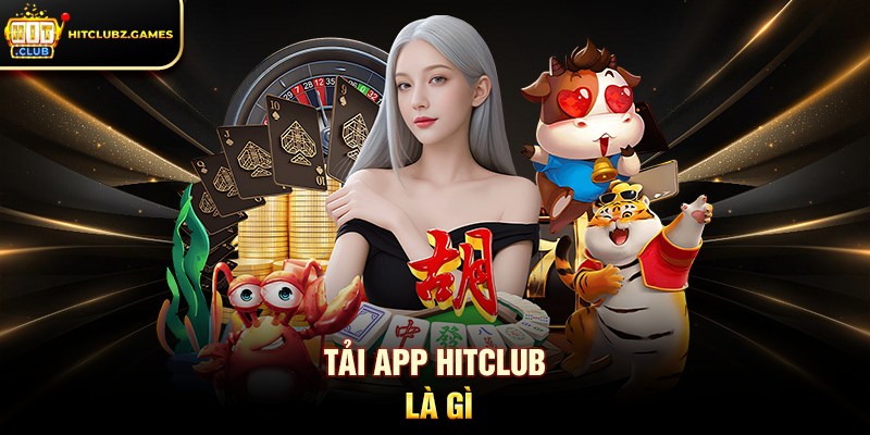 Tải App Hitclub Trải Nghiệm Giải Trí Mượt Mà Trên Mọi Thiết Bị 1 Tải App Hitclub là gì