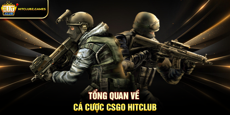 Tổng quan về Cá Cược CSGO Hitclub