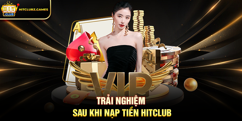 Trải nghiệm sau khi Nạp Tiền Hitclub
