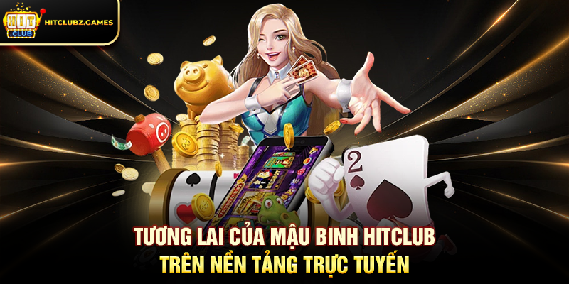 Tương lai của Mậu Binh Hitclub trên nền tảng trực tuyến