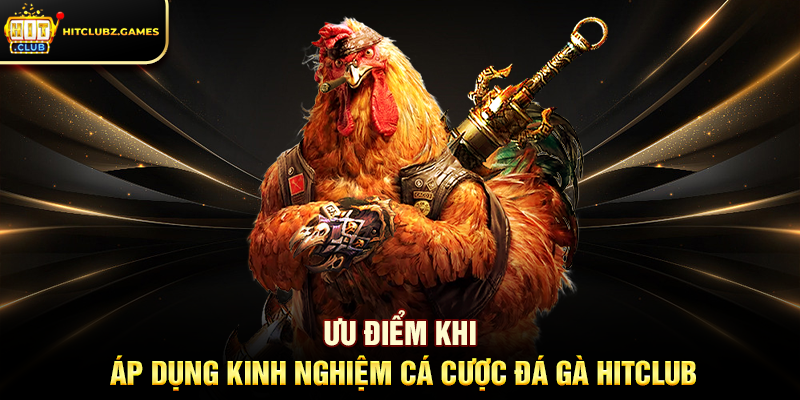 Ưu điểm khi áp dụng Kinh Nghiệm Cá Cược Đá Gà Hitclub