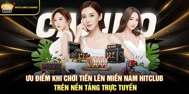 Ưu điểm khi chơi Tiến Lên Miền Nam Hitclub trên nền tảng trực tuyến