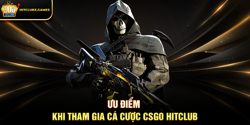Ưu điểm khi tham gia Cá Cược CSGO Hitclub