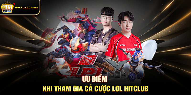 Ưu điểm khi tham gia Cá Cược LOL Hitclub