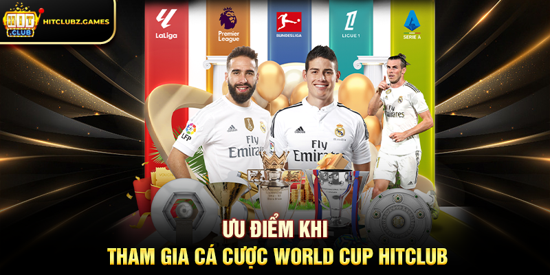 Ưu điểm khi tham gia Cá Cược World Cup Hitclub